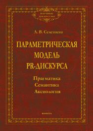 Параметрическая модель PR-дискурса: прагматика, семантика, аксиология   — (Научные дискуссии.).  Монография ISBN 978-5-9765-4150-4