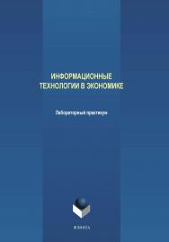 Информационные технологии в экономике: лабораторный практикум.  Практикум ISBN 978-5-9765-4217-4