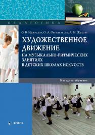 Художественное движение на музыкально-ритмических занятиях в детских школах искусств. Методика обучения [Электронный ресурс] : монография ISBN 978-5-9765-4360-7