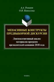 Менасивные конструкты предвыборной дискурсии: лингвокогнитивный анализ материалов программ президентской кампании 2018 года [Электронный ресурс] : монография ISBN 978-5-9765-4562-5