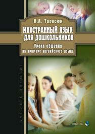 Иностранный язык для дошкольников. Уроки общения (на примере английского языка) [Электронный ресурс] : учеб. пособие. — 3-е изд., стер. ISBN 978-5-9765-4585-4