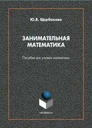 Занимательная математика [Электронный ресурс]: пособие для учителя математики ISBN 978-5-9765-4597-7