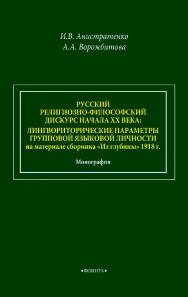Русский религиозно-философский дискурс начала ХХ века: лингвориторические параметры групповой языковой личности (на материале сборника «Из глубины» 1918 г.): монография ISBN 978-5-9765-4599-1