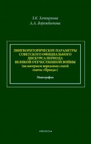 Лингвориторические параметры советского официального дискурса периода Великой Отечественной войны (на материале передовых статей газеты «Правда») [Электронный ресурс] : монография. - 2-е изд., стер. ISBN 978-5-9765-4600-4