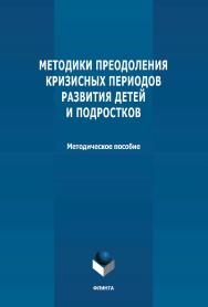 Методики преодоления кризисных периодов развития детей и подростков: методическое пособие ISBN 978-5-9765-4725-4