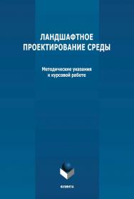 Ландшафтное проектирование среды: методические указания к курсовой работе ISBN 978-5-9765-4745-2