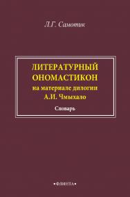 Литературный ономастикон (на материале дилогии А.И. Чмыхало): словарь. — 2-е изд., стер. ISBN 978-5-9765-4968-5