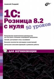 1С: Розница 8.2 с нуля. 50 уроков для начинающих ISBN 978-5-9775-0787-5