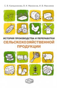 История производства и переработки сельскохозяйственной продукции: учеб. пособие ISBN 978-5-98879-201-7