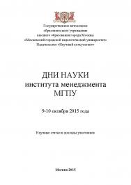 Дни науки института менеджмента МГПУ: сборник статей по материалам участников дней науки института менеджмента МГПУ. Дата проведения: 9-10 октября 2015 г. Москва. ISBN 978-5-9907273-8-0