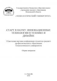 Старт в науку: инновационные технологии в технике и дизайне: сборник материалов I Ежегодной научной конференции студентов среднего профессионального образования Технологического университета ISBN 978-5-9908699-4-3