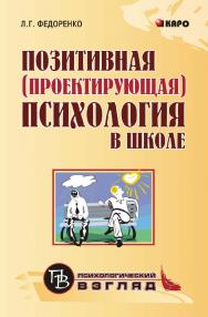 Позитивная (проектирующая) психология в школе: Курс практических занятий для педагогов, учащихся и родителей ISBN 978-5-9925-0273-2