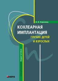 Кохлеарная имплантация глухих детей и взрослых (электродное протезирование слуха) ISBN 978-5-9925-0742-3