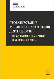 Проектирование учебно-познавательной деятельности школьника на уроке в условиях ФГОС ISBN 978-5-9925-1146-8