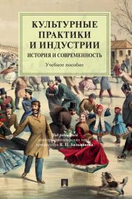 Культурные практики и индустрии: история и современность : учебное пособие ISBN 978-5-9988-1210-1