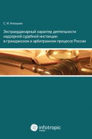 Экстраординарный характер деятельности надзорной судебной инстанции в гражданском и арбитражном процессе России ISBN 978-5-9998-0221-7