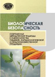 Биологическая безопасность. Современные методические подходы к оценке качества пищевой, фармакологической и сельскохозяйственной продукции ISBN 978-985-08-1872-0