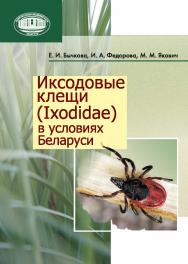 Иксодовые клещи (Ixodidae) в условиях Беларуси ISBN 978-985-08-1898-0