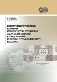 Конкурентоустойчивое развитие производства продуктов здорового питания в предприятиях пищевой промышленности Беларуси ISBN 978-985-08-2307-6