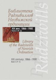 Библиотека Радзивиллов Несвижской ординации = Library of the Radziwills of Nesvizh Ordination : каталог изданий из фонда Центр. науч. б-ки им. Якуба Коласа Нац. акад. наук Беларуси : XIX век: 1866-1900. В 3 кн. Кн. 3 (P-Z) / Нац. акад. наук Беларуси, Цент ISBN 978-985-08-2532-2