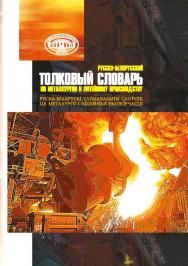 Русско-белорусский толковый словарь по металлургии и литейному производству / Национальная академия наук Беларуси ISBN 978-985-08-2603-9