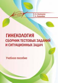 Гинекология. Сборник тестовых заданий и ситуационных задач : учеб. пособие ISBN 978-985-7253-21-0