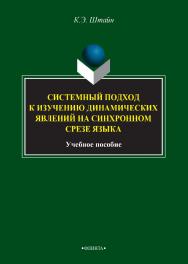 Системный подход к изучению динамических явлений на синхронном срезе языка [Электронный ресурс] : учебное пособие. — 3-е изд., стер. ISBN 978-5-9765-2734-8