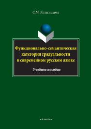 Функционально-семантическая категория градуальности в современном русском языке [Электронный ресурс] : учебное пособие. — 3-е изд., стер. ISBN 978-5-9765-2782-9